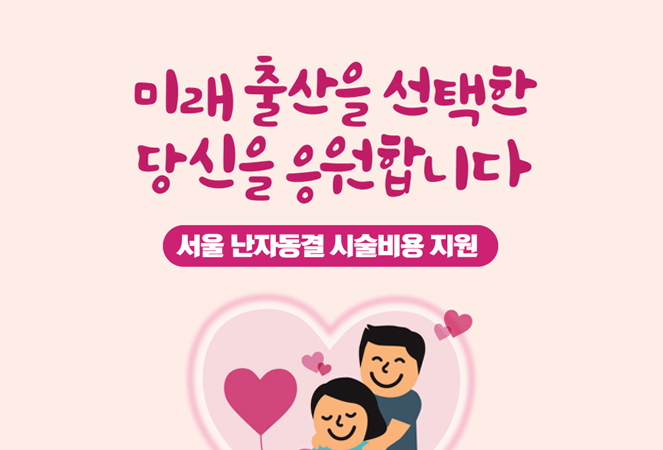 미래 출산을 선택한 당신을 응원합니다 서울 난자동결 시술비용 지원