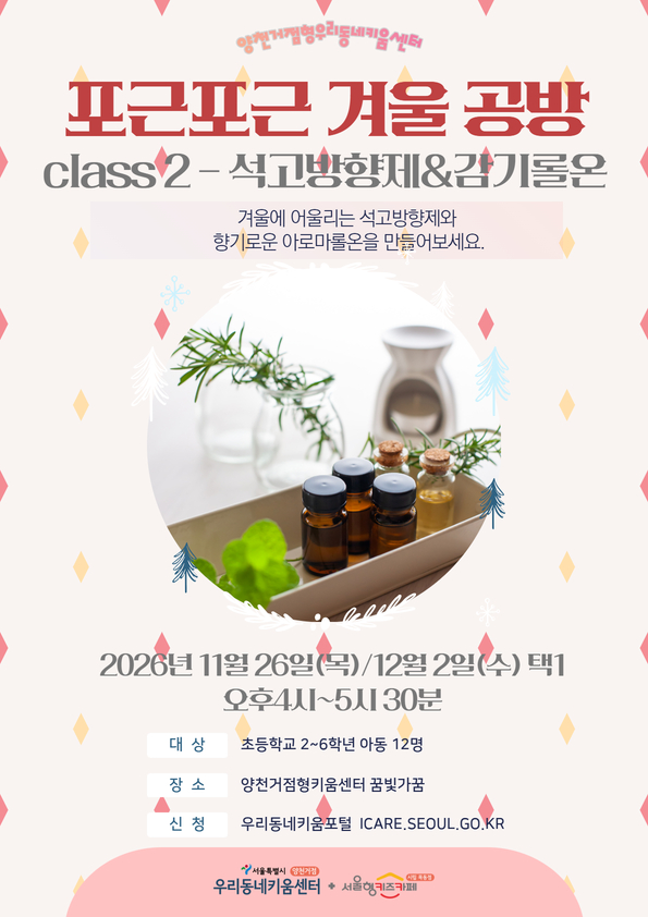 안녕하세요 양천거점형키움센터입니다.?? 겨울시즌에 어울리는 바다유리와 크리스마스 파츠로 석고방향제를 만들어보세요. 1. 대상: 초등학교 2~6학년 12명 2. 일시: 2026년 11월 26일(목) 오후4시~5시30분 3. 장소: 양천거점형키움센터 꿈빛가꿈 4. 문의 및 대기신청: 02-2647-0775(돌봄운영팀 연결 요청) *주의: 12월 2일 프로그램과 동일하며 한 번만 신청할 수 있습니다.? *승인 완료 후 당일, 전일 취소 및 사전 연락 없이 불참하는 경우 향후 프로그램 참여에 제약이 있을 수 있습니다. 책임감 있는 신청 부탁드립니다. * 신청 시작 시간이 5~10분 정도 지연될 수 있음을 알려드립니다. * 사진촬영이 필수입니다. 초상권 비동의시 자동 취소됨을 알려드립니다.