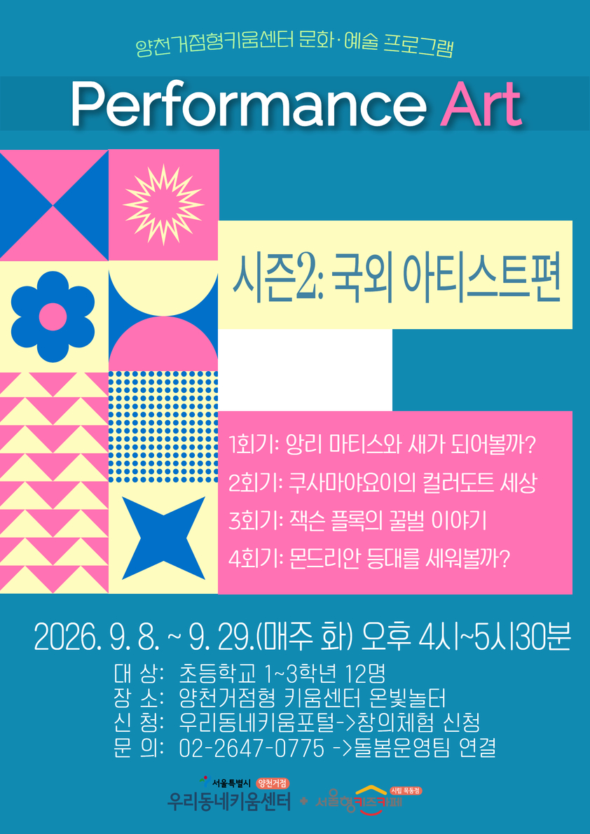 안녕하세요 양천거점형키움센터입니다.?? 다양한 재료를 이용한 퍼포먼스를 통해 문화예술에 관심을 가질 수 있는 활동을 준비하였습니다. 1. 대상: 초등학교 1~3학년 12명 2. 일시: 2026년?9월 8일~29일(매주 화요일 4회기) 3. 장소: 양천거점형키움센터 온빛놀터(강당) 4. 내용 1회기- 앙리마티스와 새가 될어볼까? 2회기- 쿠사마야요이의 컬러도트 세상 3회기- 잭슨플록의 꿀벌 이야기 4회기- 몬드리안 등대를 세워볼까? 5. 문의 및 대기신청: 돌봄운영팀(070-4102-3632~4) * 주의: 활동특성상 옷이나 손이?더러워질 수 있습니다. * 활동 난이도?조절을 위하여 대상을?초등학교 1~3학년 아동으로 제한함을 양해바라며, 4회기?모두 참석 가능한 아동만 신청해주시기 바랍니다. * 최소 참여인원(7명) 미달 시 폐강될 수 있습니다. * 승인 완료 후 당일, 전일 취소 및 사전 연락 없이 불참하는 경우 향후 프로그램 참여에 제약이 있을 수 있습니다. 책임감 있는 신청 부탁드립니다. * 신청 시작 시간이 5~10분 정도 지연될 수 있음을 알려드립니다. * 사진촬영이 필수입니다. 초상권 비동의시 자동 취소됨을 알려드립니다.